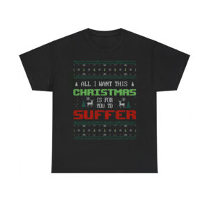 All I Want For Christmas Is For You To Suffer Shirt