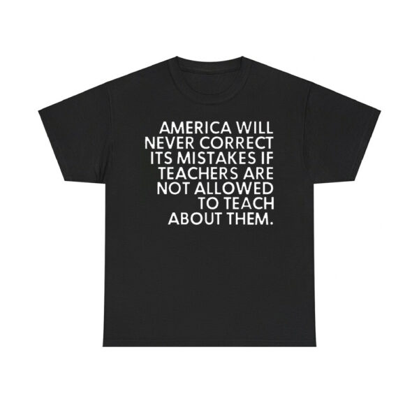 America Will Never Correct It's Mistakes If Teachers Are Not Allowed To Teach Shirt