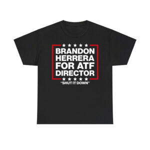 Brandon Herrera For ATF Director Shut It Down Shirt