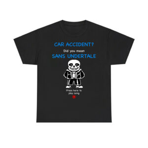 Car Accident Did You Mean Sans Undertale Press Here To Play Song Shirt