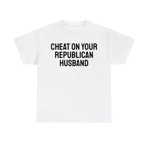 Cheat On Your Republican Husband Shirt