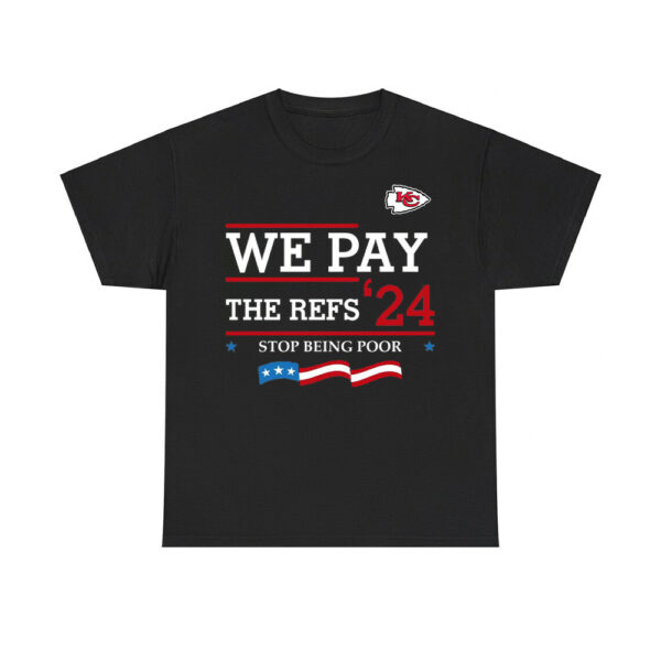 Chiefs We Pay The Refs '24 Stop Being Poor Shirt