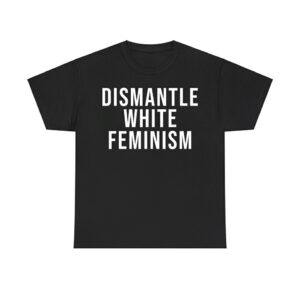 Dismantle White Feminism Shirt