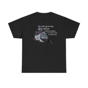 Do Not Give Me Verbal Instructions I Will Forget Them Immediately Shirt