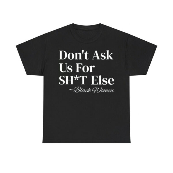 Don't Ask Us For Shit Else Black Women Shirt