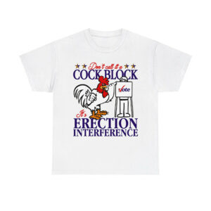 Don't Call It A Cock Block It's Erection Interference Shirt