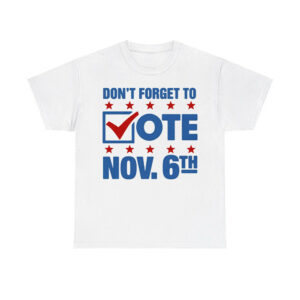 Don't Forget To Vote Nov 6th Shirt