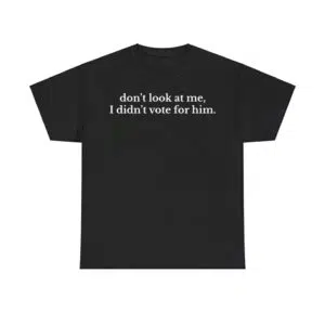 Don't Look At Me I Didn't Vote For Him Anti Trump Shirt