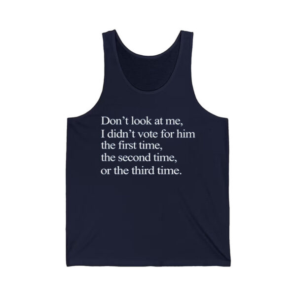 Dont Look At Me I Didnt Vote For Him The First Time The Second Time Or The Third Time Shirt 3