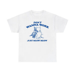 Don't Wanna Work Just Meow Meow Shirt