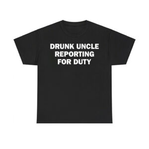 Drunk Uncle Reporting For Duty Shirt