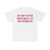 Dump Your Republican Boyfriend Shirt