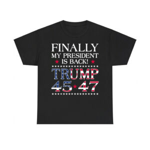 Finally My President Is Back Trump 45 47 Shirt