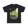 George W Bush Sir You're Gonna Be Popular Shirt