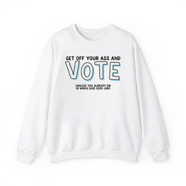 Get Off Your Ass And Vote Unless You Already Did In Which Case Good Job Shirt 2