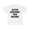 Gluten Intolerant Fuck Machine Shirt 5 Gluten Intolerant Fuck Machine Shirt