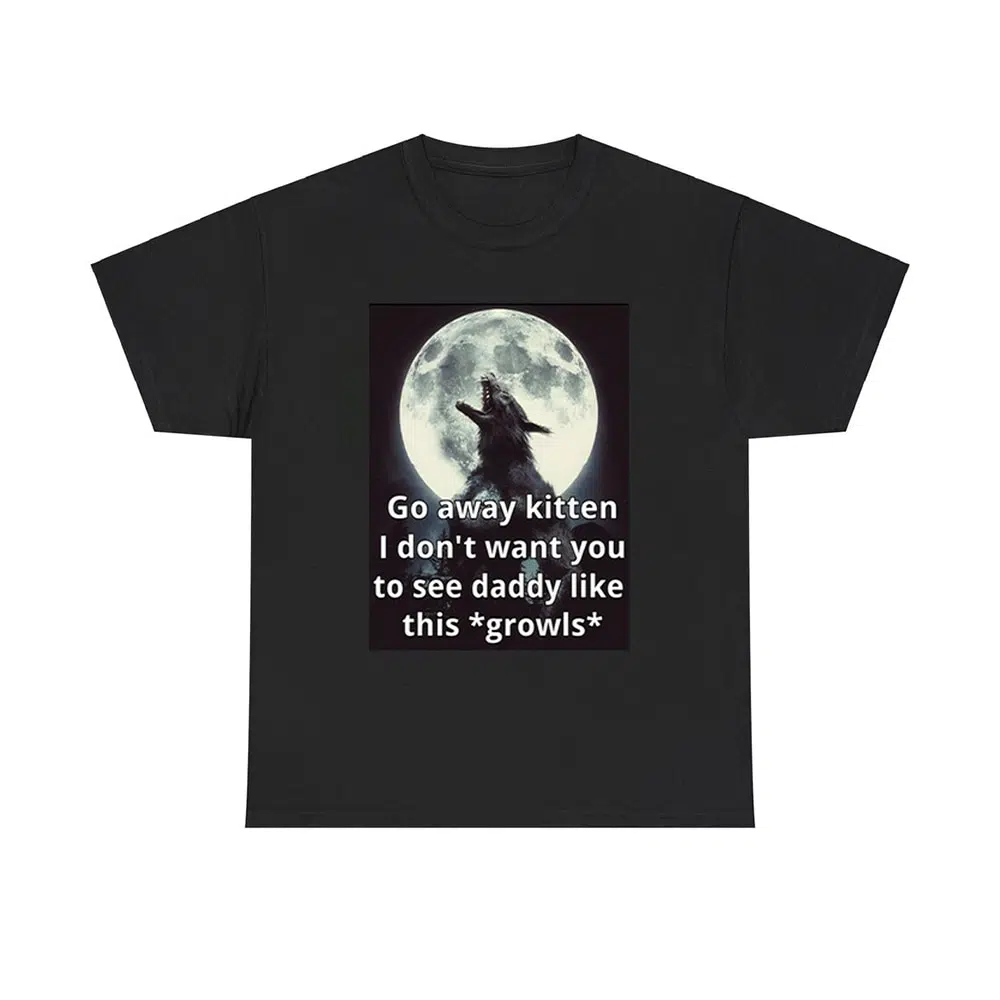 Go Away Kitten I Don't Want You To See Daddy Like This Growls Shirt