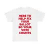 Here To Help Fix Your Ballot So Your Vote Counts Shirt