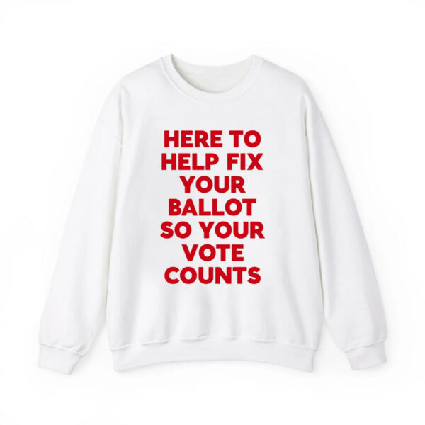 Here To Help Fix Your Ballot So Your Vote Counts Shirt 2