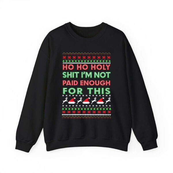 Ho Ho Holy Shit I'm Not Paid Enough For This Sweatshirt