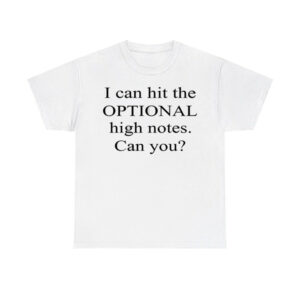 I Can Hit The Optional High Notes Can You Shirt