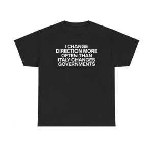 I Change Direction More Often Than Italy Changes Governments Shirt