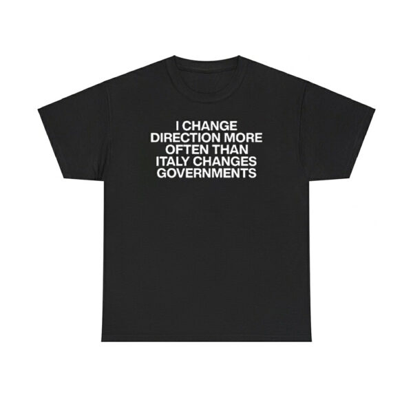 I Change Direction More Often Than Italy Changes Governments Shirt