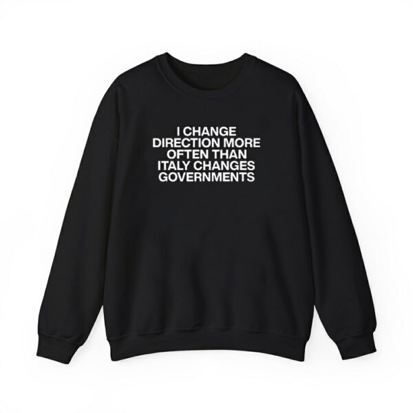 I Change Direction More Often Than Italy Changes Governments Shirt 4