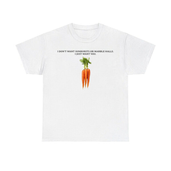 I Don't Want Sunbursts Or Marble Halls I Just Want You Carrot Shirt