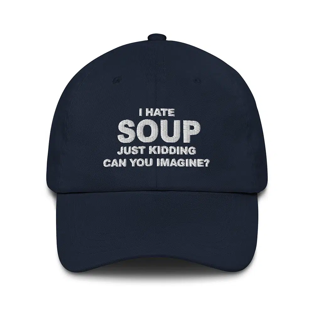 I Hate Soup Just Kidding Can You Imagine Hat 2