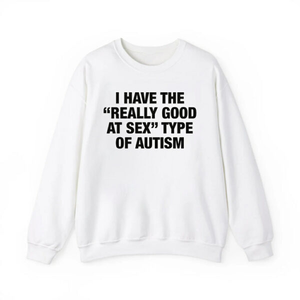 I Have The Really Good At Sex Type Of Autism Shirt 2