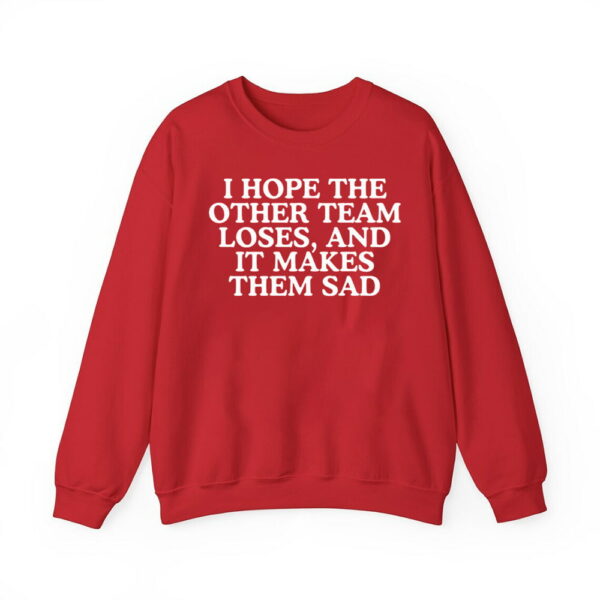 I Hope The Other Team Loses And It Makes Them Sad Shirt 2