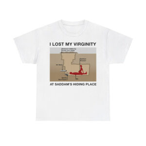 I Lost My Virginity At Saddam's Hiding Place Shirt