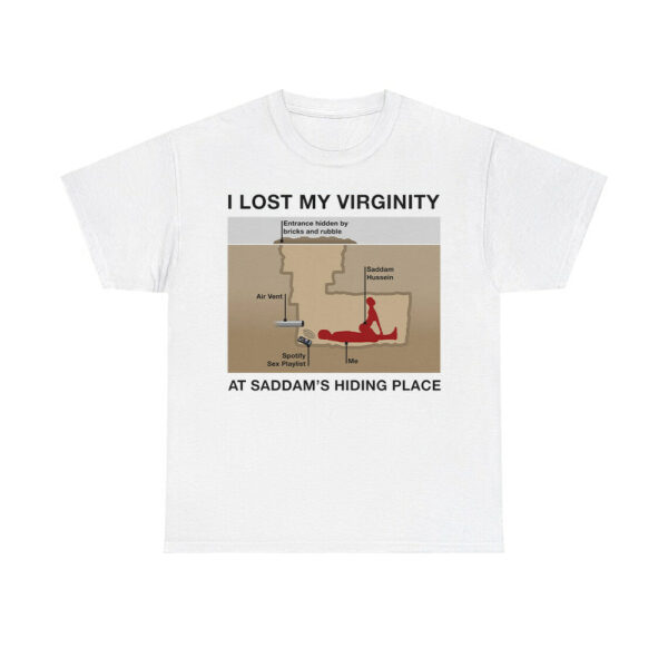 I Lost My Virginity At Saddam's Hiding Place Shirt