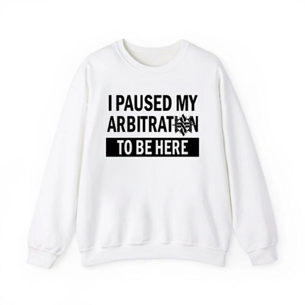 I Paused My Arbitration To Be Here Shirt 3