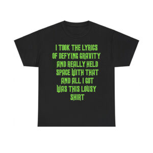 I Took The Lyrics Of Defying Gravity And Really Held Space With That Shirt