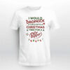 I Would Dropkick A Child Into A Christmas Tree For A Dr Pepper Shirt