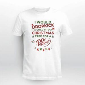 I Would Dropkick A Child Into A Christmas Tree For A Dr Pepper Shirt