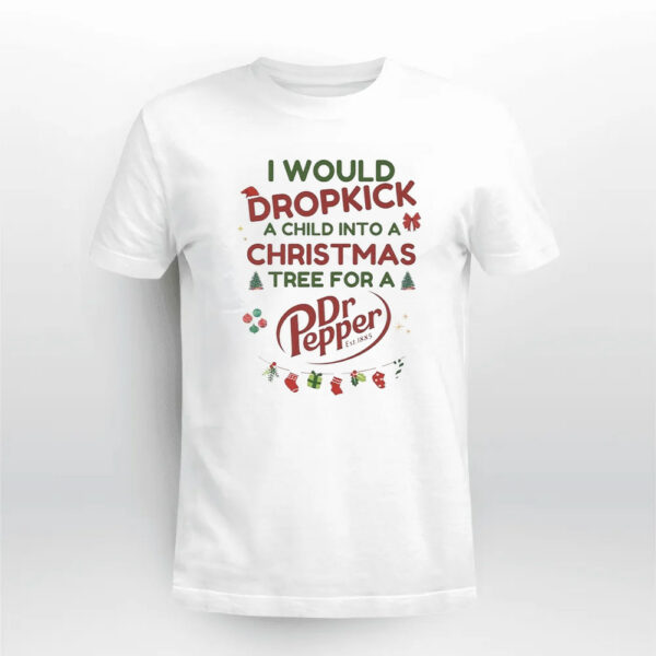 I Would Dropkick A Child Into A Christmas Tree For A Dr Pepper Shirt