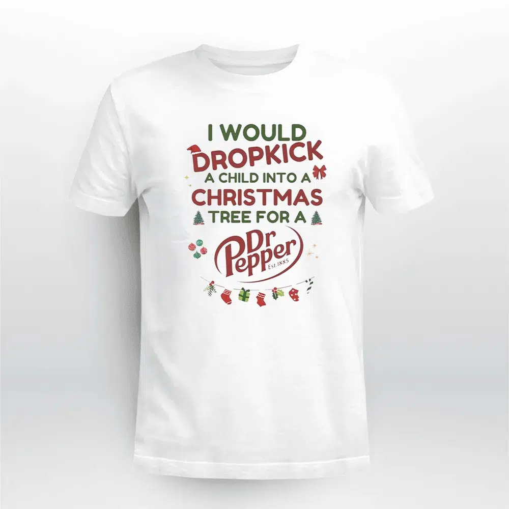I Would Dropkick A Child Into A Christmas Tree For A Dr Pepper Shirt