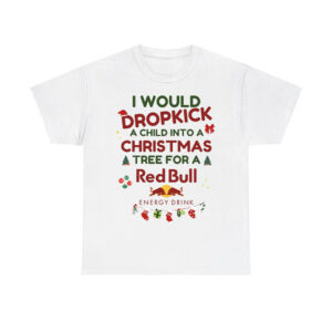 I Would Dropkick A Child Xmas Red Bull Shirt