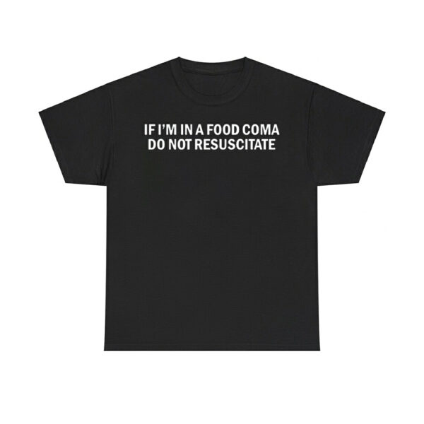 If I'm In A Food Coma Do Not Resuscitate Shirt