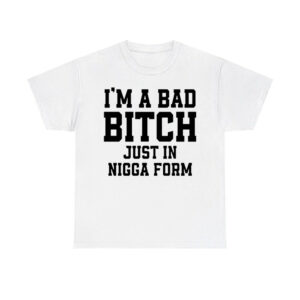 I'm A Bad Bitch Just In Nigga From Shirt