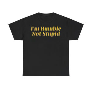 I'm Humble Not Stupid Shirt