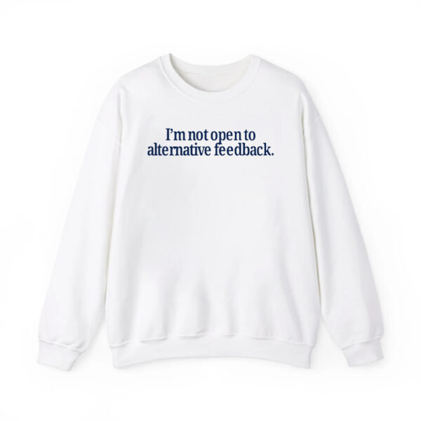 Im Not Open To Alternative Feedback Shirt 2