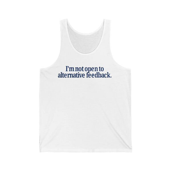 Im Not Open To Alternative Feedback Shirt 4