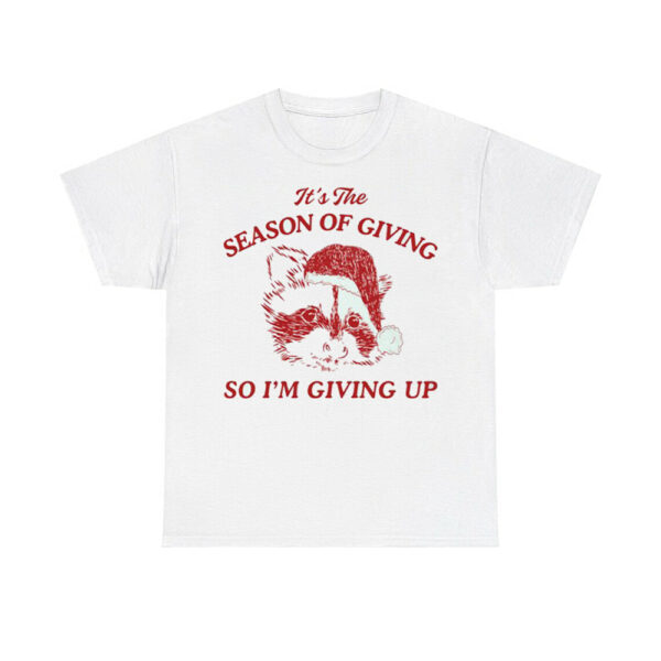 It's The Season Of Giving So I'm Giving Up Shirt