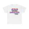 Jesus Saves Gangsters Too Shirt