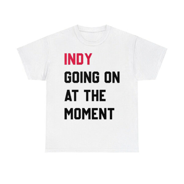 John Green Indy Going On At The Moment Shirt