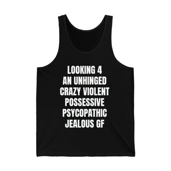 Looking 4 An Unhinged Crazy Violent Possessive Psychopathic Jealous Gf Shirt 4